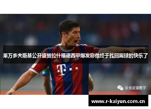 莱万多夫斯基公开盛赞拉什福德西甲爆发称他终于找回踢球的快乐了